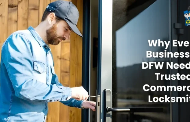 Why Every Business in DFW Needs a Trusted Commercial Locksmith