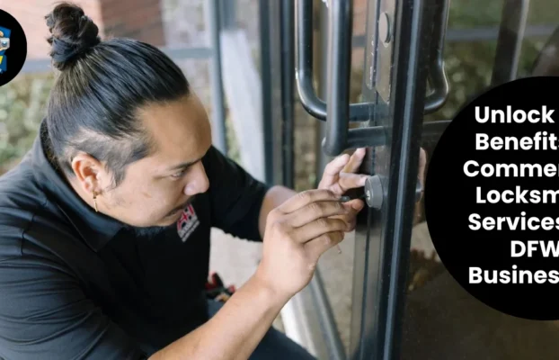 Unlock the Benefits of Commercial Locksmith Services for DFW Businesses
